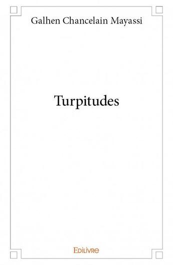 Couverture du livre « Turpitudes » de Galhen Chancelain Mayassi aux éditions Edilivre