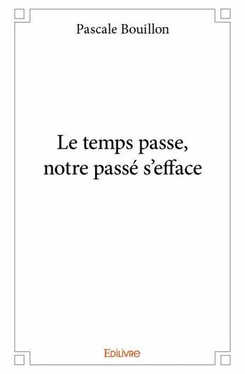 Couverture du livre « Le temps passe, notre passé s'efface » de Pascale Bouillon aux éditions Edilivre