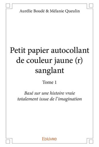 Couverture du livre « Petit papier autocollant de couleur jaune (r) sanglant t.1 » de Aurelie Boude et Melanie Queulin aux éditions Edilivre