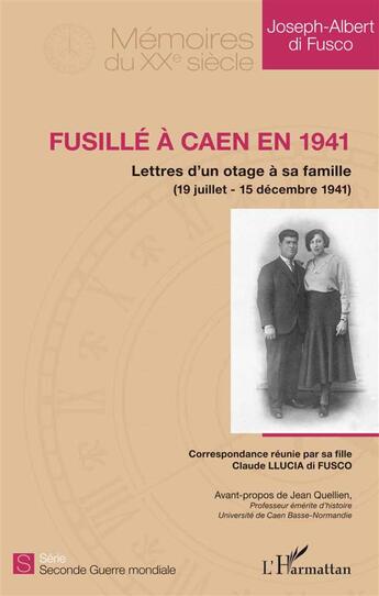 Couverture du livre « Fusillé à Caen en 1941 ; lettres d'un otage à sa famille (19 juillet-15 décembre 1941) » de Joseph-Albert Di Fusco aux éditions L'harmattan