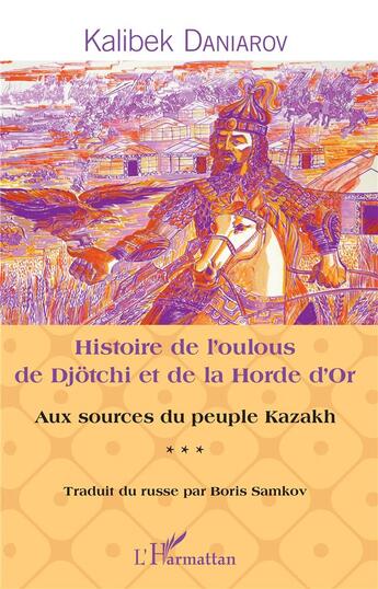 Couverture du livre « Histoire de l'oulous de Djotchi et de la Horde d'Or aux sources du peuple Kazakh t.3 » de Kalibek Daniarov aux éditions L'harmattan