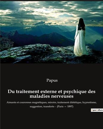 Couverture du livre « Du traitement externe et psychique des maladies nerveuses ; Aimants et couronnes magnétiques, miroirs, traitement diététique, hypnotisme, suggestion, transferts (Paris, 1897) » de Papus aux éditions Culturea