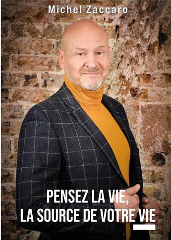 Couverture du livre « Pensez la vie, la source de votre vie » de Michel Zaccaro aux éditions Publishroom Factory