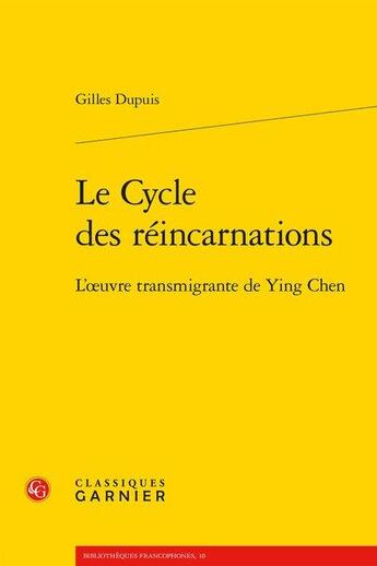 Couverture du livre « Le cycle des réincarnations : l'oeuvre transmigrante de Ying Chen » de Gilles Dupuis aux éditions Classiques Garnier