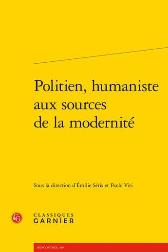 Couverture du livre « Politien, humaniste aux sources de la modernité » de Paolo Viti et Emilie Seris aux éditions Classiques Garnier