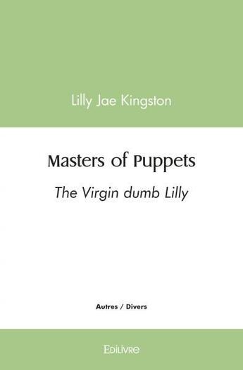 Couverture du livre « Masters of puppets - the virgin dumb lilly » de Jae Kingston Lilly aux éditions Edilivre