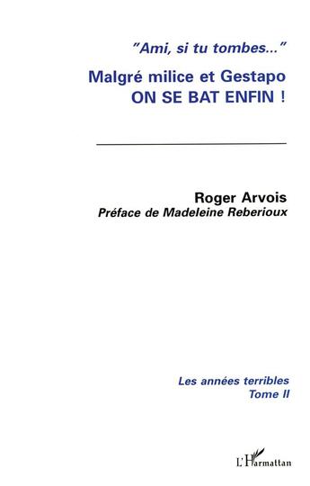 Couverture du livre « Malgré milice et Gestapo on se bat enfin ! t.2 ; les années terribles » de Roger Arvois aux éditions L'harmattan