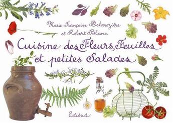 Couverture du livre « Cuisine des fleurs, feuilles et petites salades » de Marie-Francoise Delaroziere et Robert Blanc aux éditions Edisud