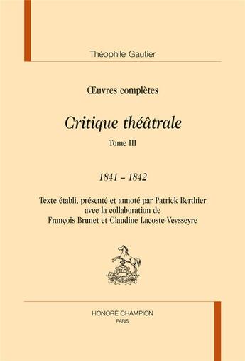 Couverture du livre « Critique théâtrale t.3 ; 1841-1842 » de Theophile Gautier aux éditions Honore Champion