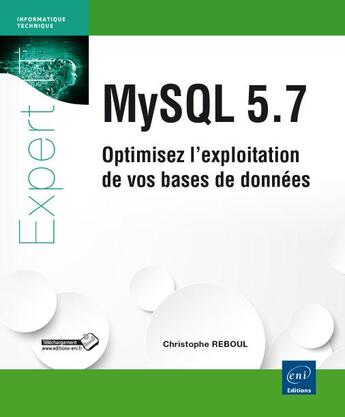 Couverture du livre « MySQL 5.7 ; optimisez l'exploitation de vos bases de données » de Christophe Reboul aux éditions Eni