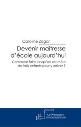 Couverture du livre « Devenir maîtresse d'école aujourd'hui » de Zagar-C aux éditions Le Manuscrit