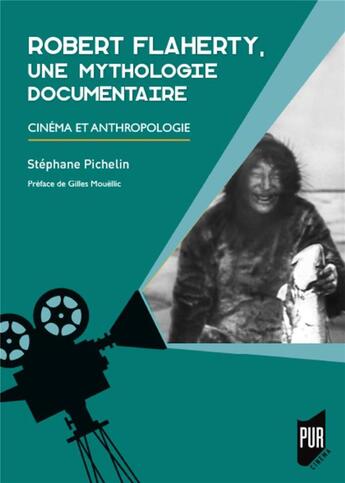 Couverture du livre « Robert Flaherty, une mythologie documentaire ; cinéma et anthropologie » de Stephane Pichelin aux éditions Pu De Rennes