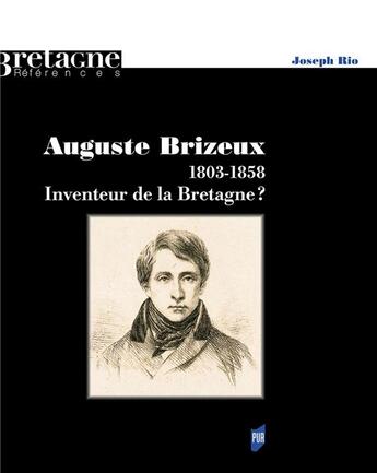 Couverture du livre « Auguste Brizeux : 1803-1858 : inventeur de la Bretagne ? » de Rio Joseph aux éditions Pu De Rennes