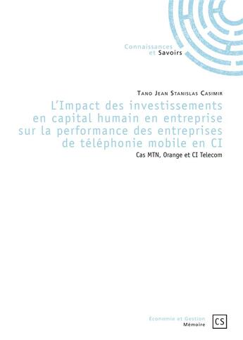 Couverture du livre « L'impact des investissements en capital humain en entreprise sur la performance des entreprises de téléphonie mobile en ci ; cas mtn, orange et ci telecom » de Tano Jean Stanislas Casimir aux éditions Connaissances Et Savoirs