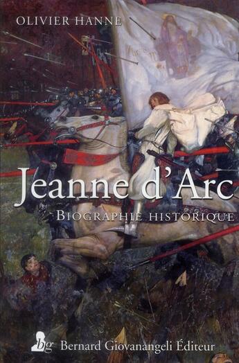 Couverture du livre « Jeanne d'Arc ; biographie historique » de Olivier Hanne aux éditions Bernard Giovanangeli