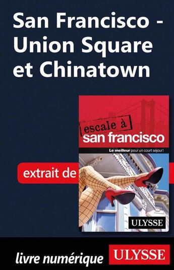 Couverture du livre « San Francisco - Union Square et Chinatown » de Alain Legault aux éditions Ulysse