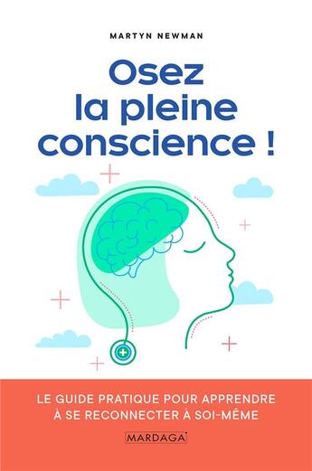 Couverture du livre « Osez la pleine conscience ! ; le guide pratique pour apprendre à se reconnecter à soi-même » de Martyn Newman aux éditions Mardaga Pierre