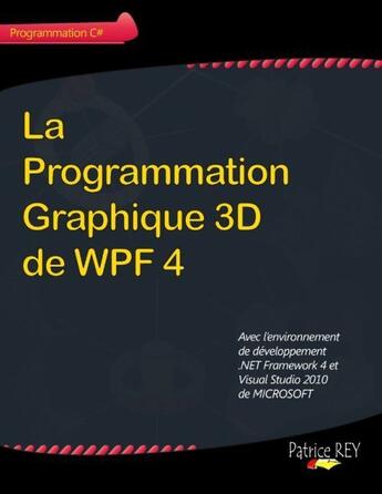 Couverture du livre « La programmation graphique 3D de WPF 4 » de Patrice Rey aux éditions Books On Demand