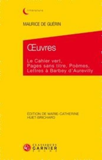 Couverture du livre « Oeuvres ; le cahier vert, pages sans titre, poèmes, lettres à Barbey d'Aurevilly » de Maurice De Guerin aux éditions Classiques Garnier