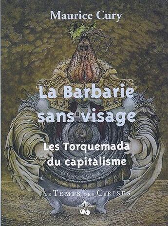 Couverture du livre « La barbarie sans visage ; les torquemada du capitalisme » de Maurice Cury aux éditions Le Temps Des Cerises