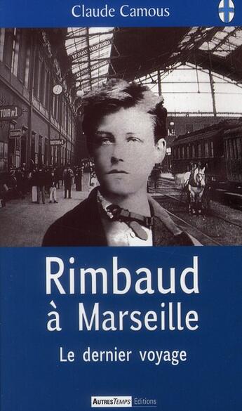 Couverture du livre « Rimbaud à Marseille : le dernier voyage » de Claude Camous aux éditions Autres Temps