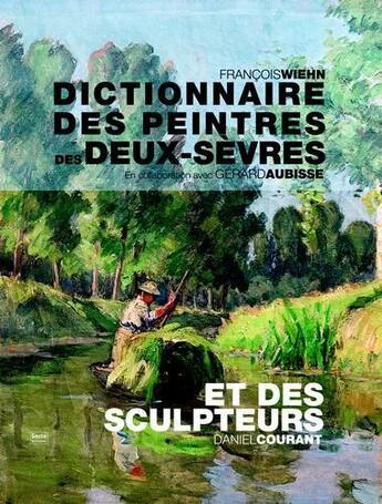 Couverture du livre « Dictionnaire des peintures de Deux-Sèvres et des sculpteurs » de Francois Wiehn et Daniel Courant aux éditions Geste