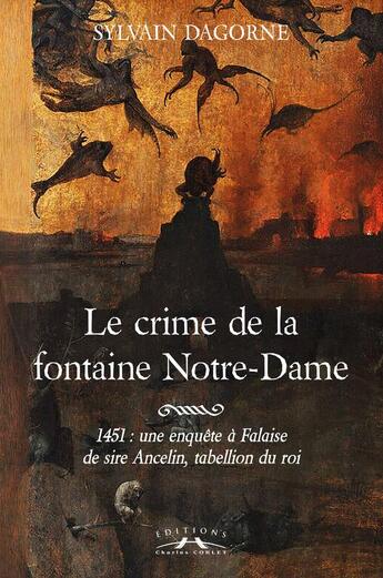 Couverture du livre « Le crime de la fontaine notre-dame : 1451, une enquête à Falaise de Sire Ancelin, tabellion du roi » de Sylvain Dagorne aux éditions Charles Corlet