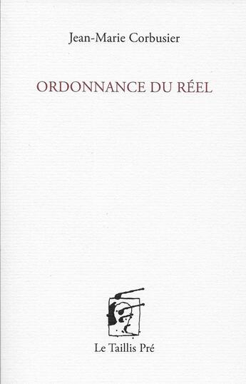 Couverture du livre « Ordonnance du réel » de Jean-Marie Corbusier aux éditions Taillis Pre