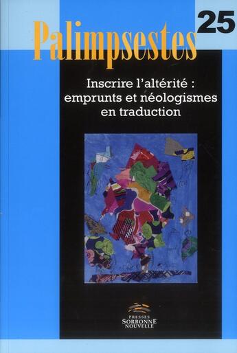 Couverture du livre « Palimpsestes, no 25/2012. inscrire l'alterite : emprunts et neologism » de Christine Raguet aux éditions Presses De La Sorbonne Nouvelle