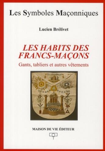 Couverture du livre « Les habits des francs-maçons » de Lucien Brelivet aux éditions Maison De Vie