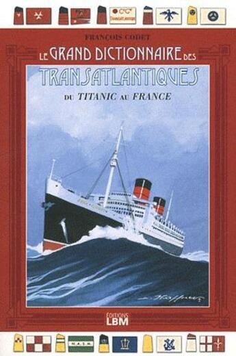 Couverture du livre « Grand dictionnaire des transatlantiques - du titanic au france » de Francois Codet aux éditions Lbm