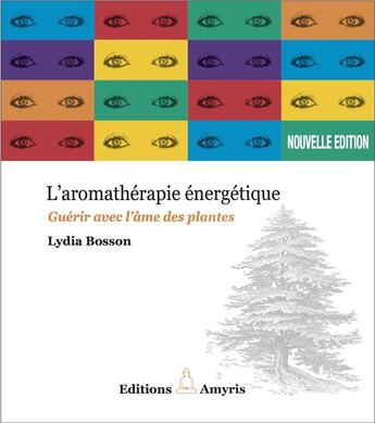 Couverture du livre « L'aromathérapie énergetique ; guérir avec l'âme des plantes » de Lydia Bosson aux éditions Amyris