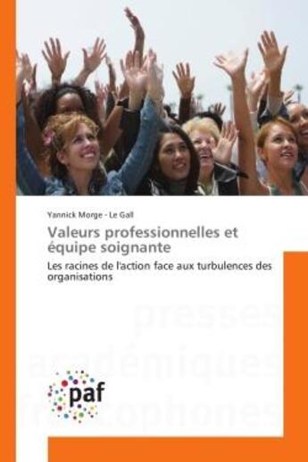 Couverture du livre « Valeurs professionnelles et equipe soignante : Les racines de l'action face aux turbulences des organisations » de Yannick Gall aux éditions Editions Universitaires Europeennes