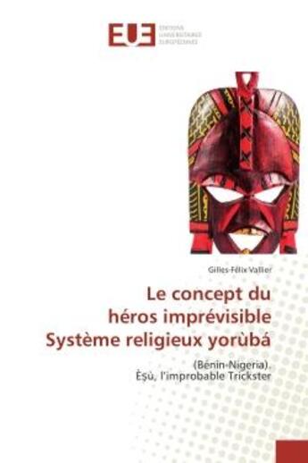 Couverture du livre « Le concept du heros imprevisible systeme religieux yorùba : (BENIN-Nigeria). E ù, l'improbable Trickster » de Gilles-Félix Vallier aux éditions Editions Universitaires Europeennes