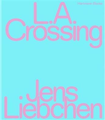 Couverture du livre « Jens Liebchen : l.a. crossing » de Jens Liebchen aux éditions Hartmann Books