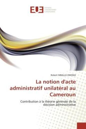 Couverture du livre « La notion d'acte administratif unilateral au cameroun - contribution a la theorie generale de la dec » de Mballa Owona Robert aux éditions Editions Universitaires Europeennes