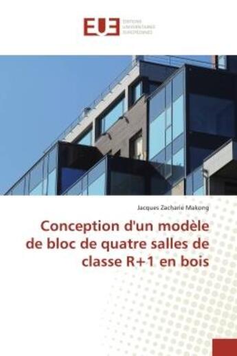 Couverture du livre « Conception d'un modèle de bloc de quatre salles de classe R+1 en bois » de Jacques Zacharie Makong aux éditions Editions Universitaires Europeennes