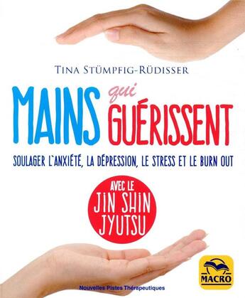 Couverture du livre « Mains qui guérissent ; soulager l'anxiété, la dépression, le stress et le burn out, avec le Jin Shin Jyutsu » de Tina Stumpfig-Rudisser aux éditions Macro Editions