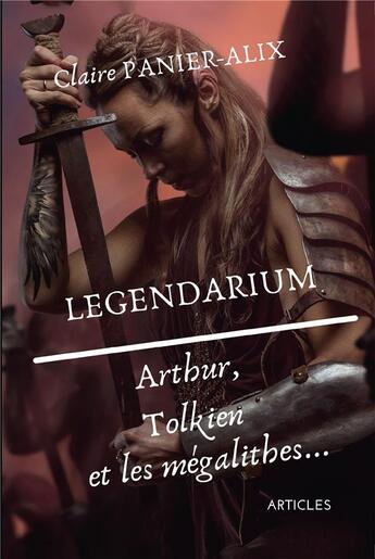 Couverture du livre « Legendarium ; Arthur, Tolkien et les mégalithes... » de Panier-Alix Claire aux éditions Bookelis