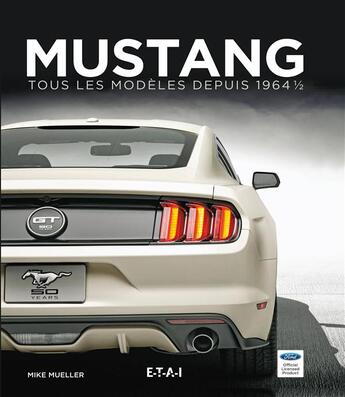 Couverture du livre « Mustang ; tous les modèles depuis 1964 » de Mike Mueller aux éditions Etai