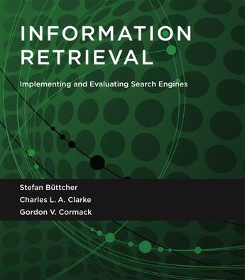 Couverture du livre « INFORMATION RETRIEVAL - IMPLEMENTING AND EVALUATING SEARCH ENGINES » de Stefan Buttcher et Charles L.A. Clarke et Cormack aux éditions Mit Press