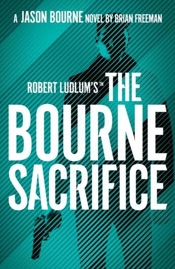 Couverture du livre « ROBERT LUDLUM''S THE BOURNE SACRIFICE » de Brian Freeman aux éditions Head Of Zeus