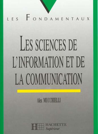 Couverture du livre « Sciences De L'Information Et Communication » de Alex Mucchielli aux éditions Hachette