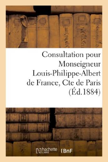 Couverture du livre « Consultation pour monseigneur louis-philippe-albert de france, cte de paris - , contre don jaime-jea » de  aux éditions Hachette Bnf