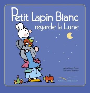 Couverture du livre « Petit Lapin Blanc ; regarde la lune » de Marie-France Floury et Fabienne Boisnard aux éditions Gautier Languereau