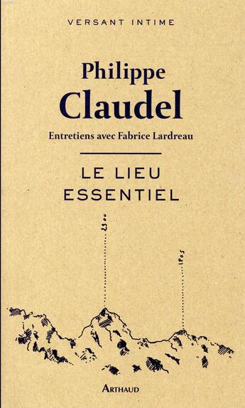 Couverture du livre « Le lieu essentiel ; entretiens avec Fabrice Lardreau » de Philippe Claudel aux éditions Arthaud