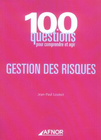 Couverture du livre « La gestion des risques.100 questions pour comprendre & agir » de Jean-Paul Louisot aux éditions Afnor