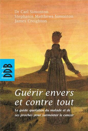 Couverture du livre « Guérir envers et contre tout ; le guide quotidien du malade et de ses proches pour surmonter le cancer » de James L. Creighton et Oscar Carl Simoton et Stephanie Matthews Simonton aux éditions Desclee De Brouwer