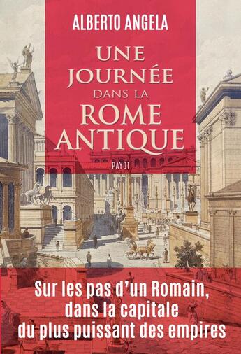 Couverture du livre « Une journée dans la Rome antique ; sur les pas d'un Romain, dans la capitale du plus puissant des empires » de Alberto Angela aux éditions Payot