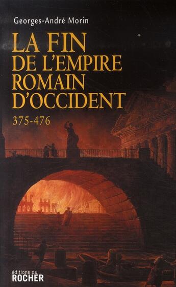 Couverture du livre « La fin de l'empire romain d'occident, 375-476 » de Georges-Andre Morin aux éditions Rocher